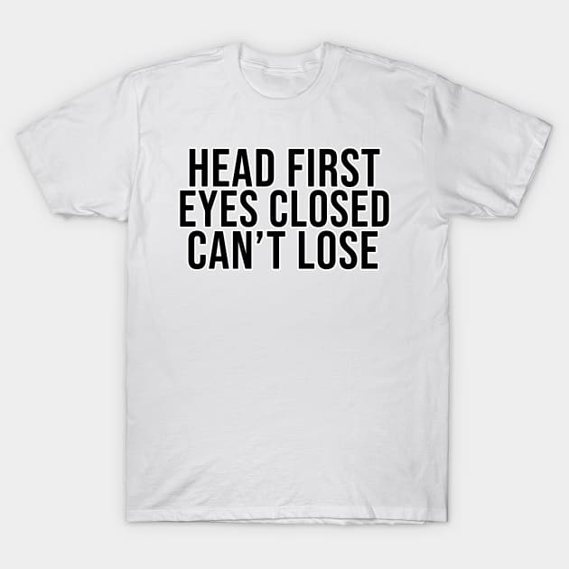 Head First Eyes Closed Can't Lose T-Shirt by nochi